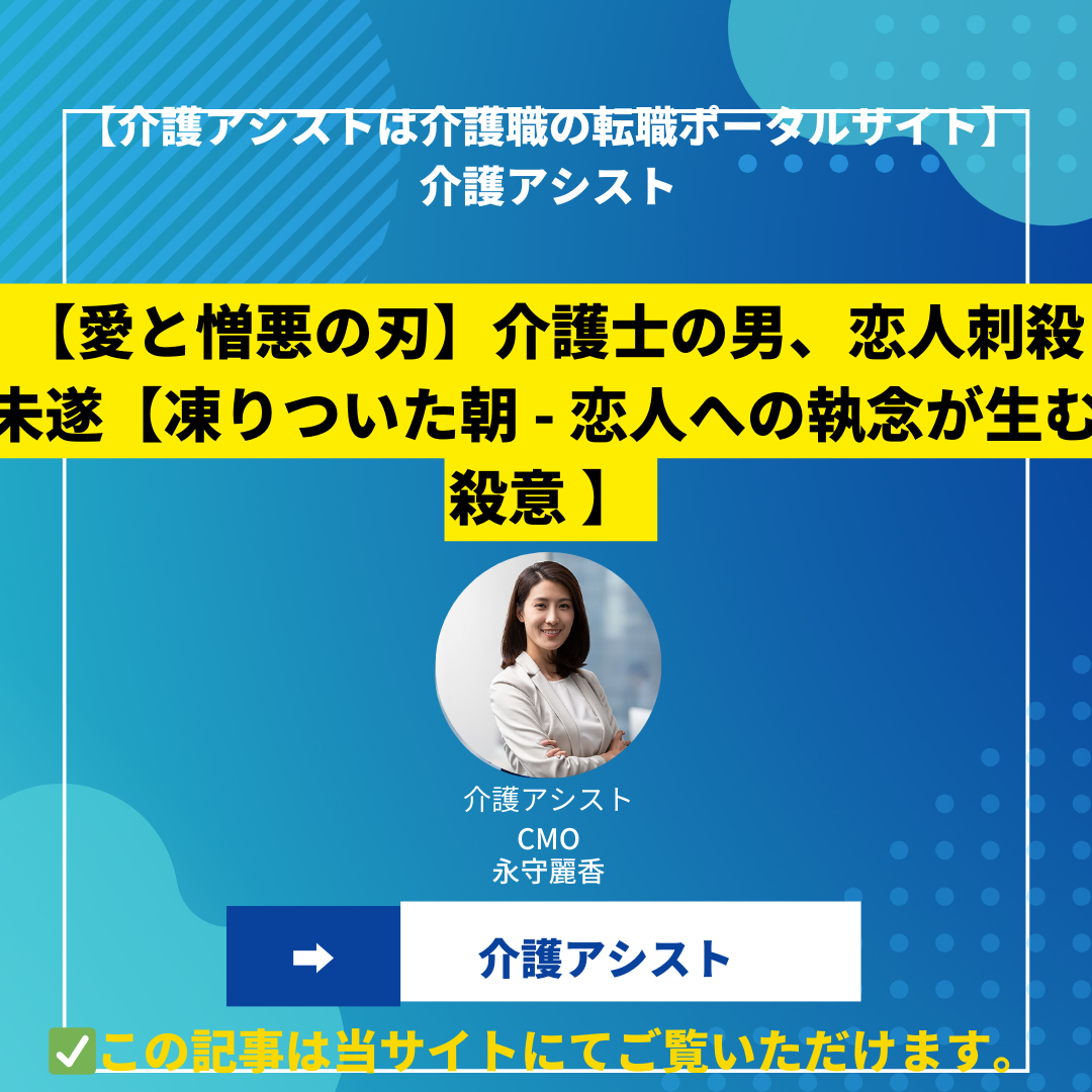 【愛と憎悪の刃】介護士の男、恋人刺殺未遂【凍りついた朝 – 恋人への執念が生む殺意 】