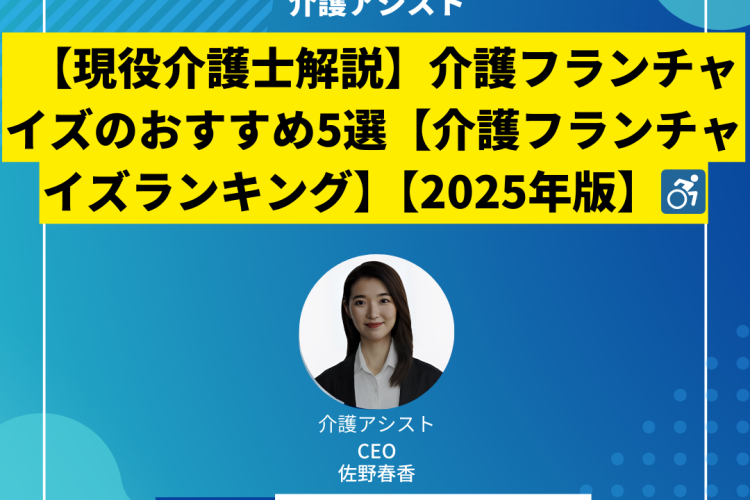 【現役介護士解説】介護フランチャイズのおすすめ5選【介護フランチャイズランキング】【2025年版】